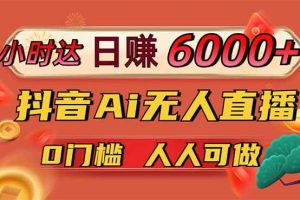 (14162期)日赚6000+!抖音Ai无人直播躺赚新风口,0门槛吃官方亿级流量!