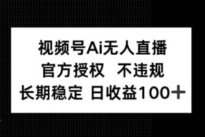 (14349期)视频号AI无人直播,官方授权 不违规,单日平均收益100+