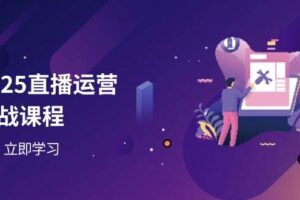 (14276期)2025直播运营实战课程,零基础入门到流量优化,快速提升直播间表现