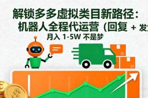 (16302期)解锁多多虚拟类目新路径:机器人全程代运营(回复 + 发货),月入 1-5W…
