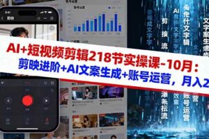 (16353期)AI+短视频剪辑218节实操课-10月:剪映进阶+AI文案生成+账号运营,月入2万