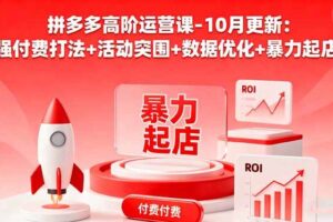 (16366期)拼多多高阶运营课-10月更新:强付费打法+活动突围+数据优化+暴力起店