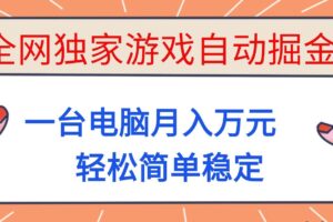 (16531期)全网独家游戏自动掘金,一台电脑月入万元,轻松简单稳定!