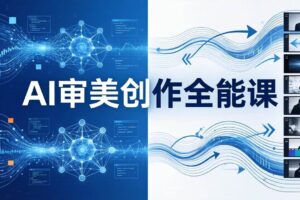 （17973期）AI审美创作全能课：MJ+Seedance+模型训练+影视分镜+编剧，一站式掌握AI艺术创作