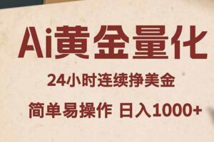 （18031期）Ai黄金量化，24小时连续挣美金，小白轻松入手，简单易操作，日入1000+