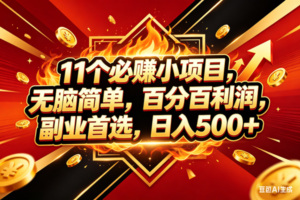 （18189期）11个必赚米小项目，百分百赚米，无脑简单，副业首选，日入500+